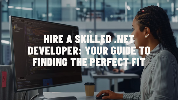 Hire a Skilled .Net Developer: Your Guide to Finding the Perfect Fit